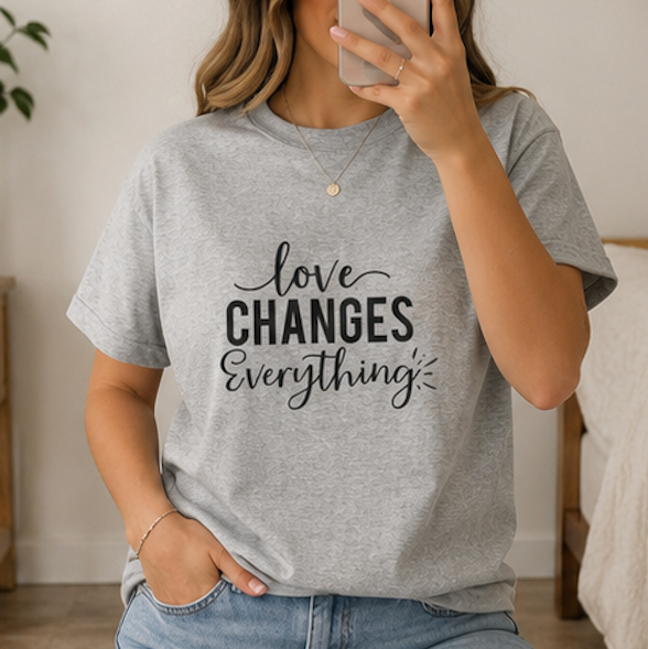 Love Changes Everything T‑Shirt — Inspirational Script Tee