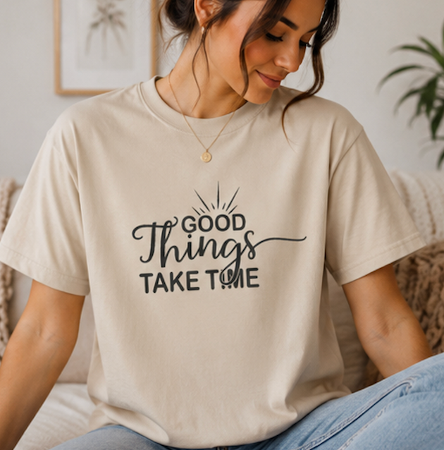 Good Things Take Time T-Shirt — Inspirational Casual Tee