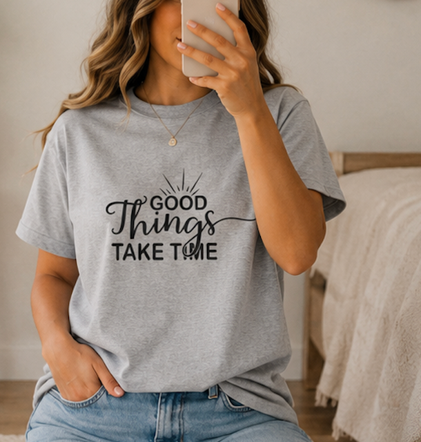 Good Things Take Time T-Shirt — Inspirational Casual Tee
