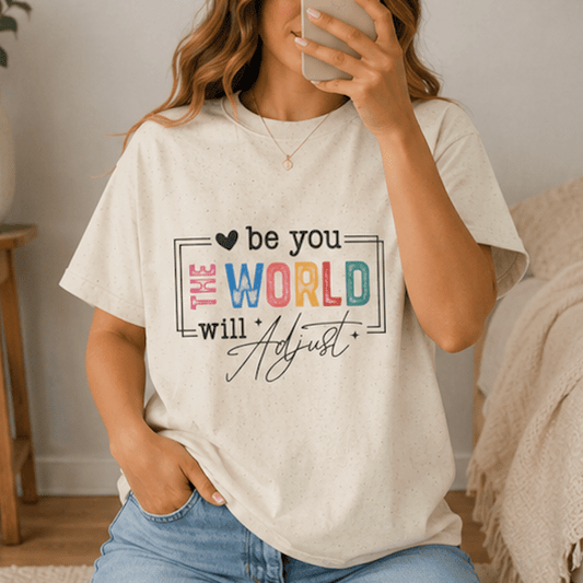 Be You Tee — "Be You, The World Will Adjust" Inspirational Graphic T-Shirt - MK CREATIONS