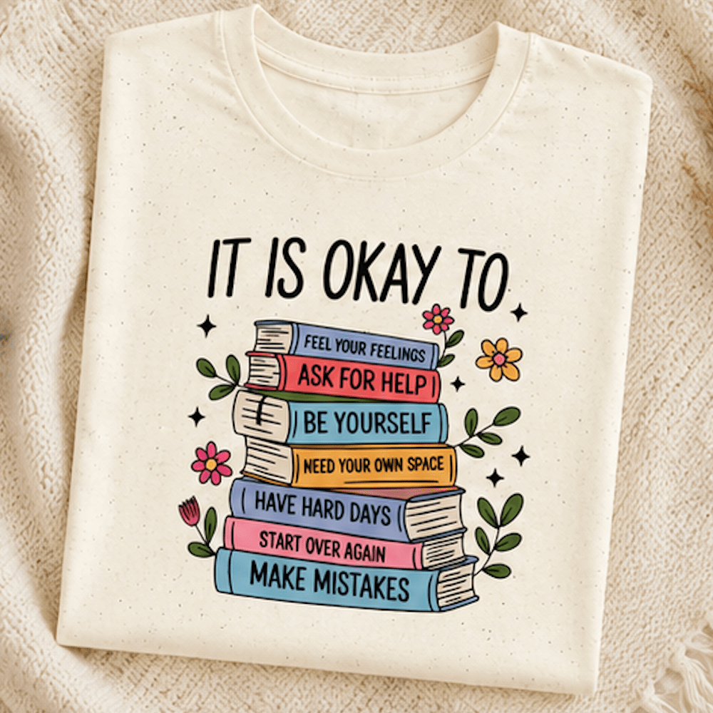 It Is Okay To… Mental Health T-Shirt — Feel Your Feelings, Ask for Help, Be Yourself - MK CREATIONS