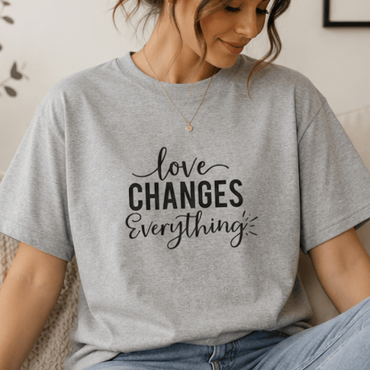 Love Changes Everything T‑Shirt — Inspirational Script Tee - MK CREATIONS